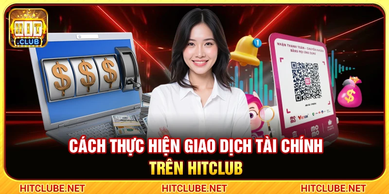 Cách thực hiện giao dịch tài chính trên Hitclub